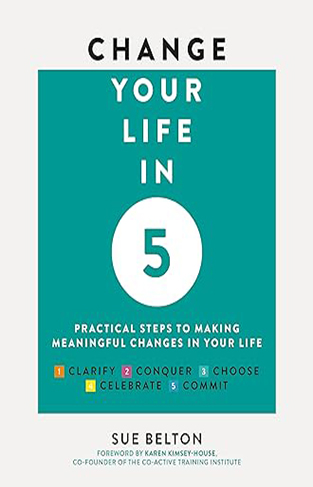 Change Your Life in Five - Practical Steps to Making Meaningful Change in Your Life